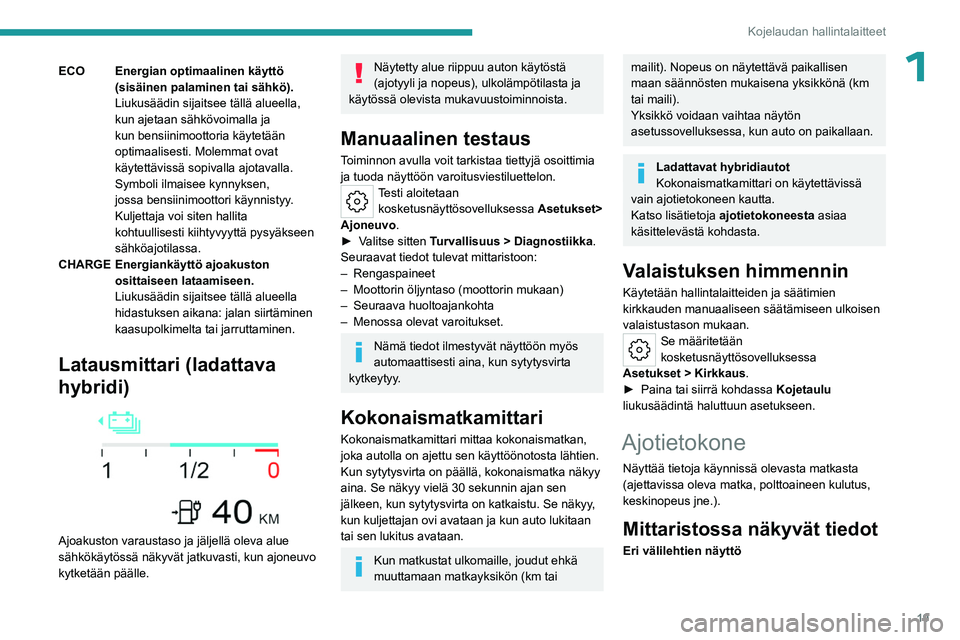 PEUGEOT 408 2023 Omistajan Käsikirja (in Finnish) 19
Kojelaudan hallintalaitteet
1ECO Energian optimaalinen käyttö (sisäinen palaminen tai sähkö).
Liukusäädin sijaitsee tällä alueella,
kun ajetaan sähkövoimalla ja
kun bensiinimoottoria k PEUGEOT 408 2023 Omistajan Käsikirja (in Finnish) 19
Kojelaudan hallintalaitteet
1ECO Energian optimaalinen käyttö (sisäinen palaminen tai sähkö).
Liukusäädin sijaitsee tällä alueella,
kun ajetaan sähkövoimalla ja
kun bensiinimoottoria k