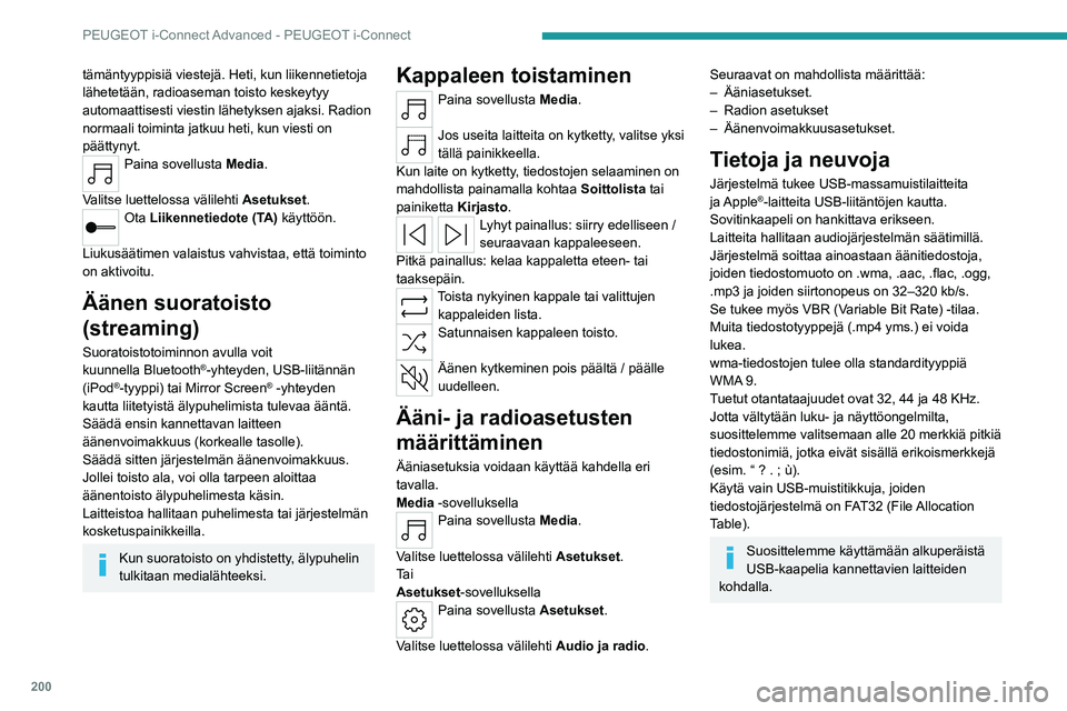 PEUGEOT 408 2023  Omistajan Käsikirja (in Finnish) 200
PEUGEOT i-Connect Advanced - PEUGEOT i-Connect
tämäntyyppisiä viestejä. Heti, kun liikennetietoja 
lähetetään, radioaseman toisto keskeytyy 
automaattisesti viestin lähetyksen ajaksi. Radi