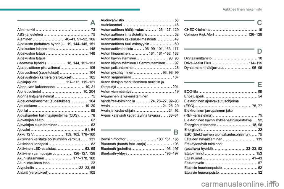 PEUGEOT 408 2023  Omistajan Käsikirja (in Finnish) 207
Aakkosellinen hakemisto
A
Äänimerkki     73
ABS-järjestelmä     
75
Ajaminen
    
40–41, 91–92, 106
Ajoakusto (ladattava hybridi)
    
19, 144–145, 151
Ajoakuston lataaminen
    
148
Ajo
