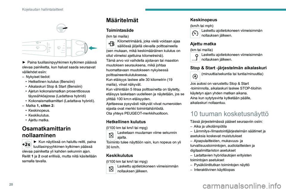 PEUGEOT 408 2023 Omistajan Käsikirja (in Finnish) 20
Kojelaudan hallintalaitteet
►  Paina tuulilasinpyyhkimen kytkimen päässä olevaa painiketta, kun haluat saada seuraavat
välilehdet esiin:
–
Nykyiset tiedot:
•
Hetke PEUGEOT 408 2023 Omistajan Käsikirja (in Finnish) 20
Kojelaudan hallintalaitteet
►  Paina tuulilasinpyyhkimen kytkimen päässä olevaa painiketta, kun haluat saada seuraavat
välilehdet esiin:
–
Nykyiset tiedot:
•
Hetke