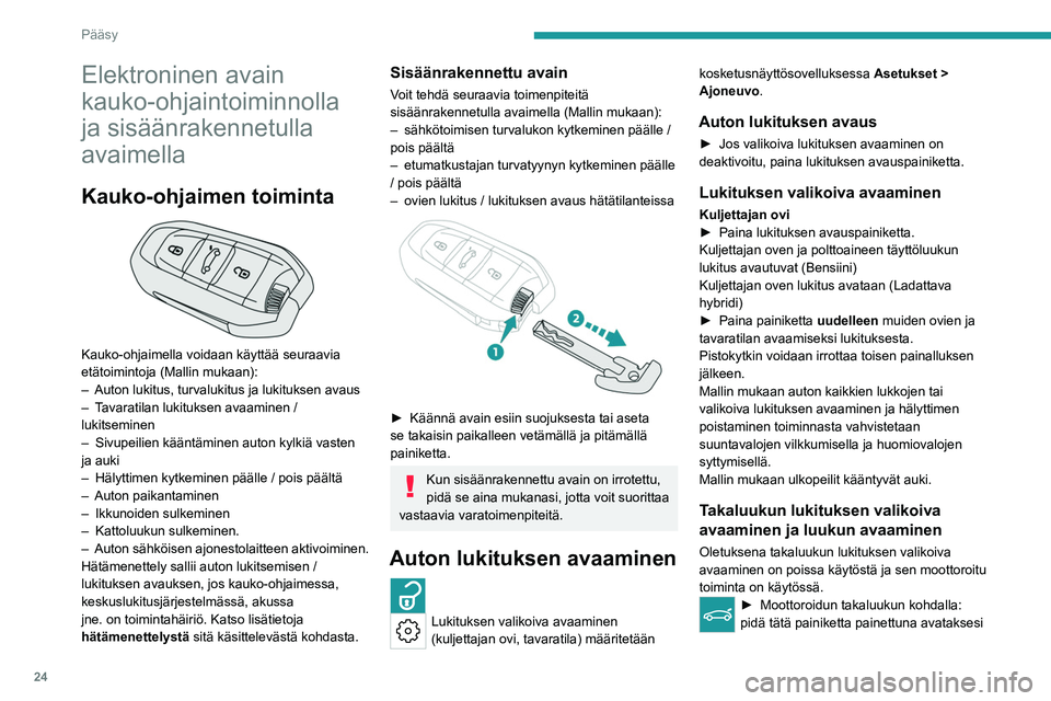 PEUGEOT 408 2023 Omistajan Käsikirja (in Finnish) 24
Pääsy
Elektroninen avain
kauko-ohjaintoiminnolla
ja sisäänrakennetulla
avaimella
Kauko-ohjaimen toiminta
Kauko-ohjaimella voidaan käyttää seuraavia
etätoimintoja (Mallin mukaan):
– PEUGEOT 408 2023 Omistajan Käsikirja (in Finnish) 24
Pääsy
Elektroninen avain
kauko-ohjaintoiminnolla
ja sisäänrakennetulla
avaimella
Kauko-ohjaimen toiminta
Kauko-ohjaimella voidaan käyttää seuraavia
etätoimintoja (Mallin mukaan):
–