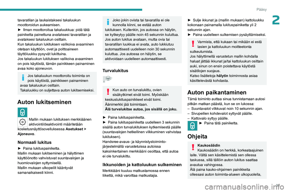 PEUGEOT 408 2023 Omistajan Käsikirja (in Finnish) 25
Pääsy
2tavaratilan ja laukaistaksesi takaluukun
moottoroidun aukeamisen.
►  Ilman  moottoroitua   takaluukkua:   pidä   tätä  
painiketta painettuna avataksesi tavaratilan ja
a PEUGEOT 408 2023 Omistajan Käsikirja (in Finnish) 25
Pääsy
2tavaratilan ja laukaistaksesi takaluukun
moottoroidun aukeamisen.
►  Ilman  moottoroitua   takaluukkua:   pidä   tätä  
painiketta painettuna avataksesi tavaratilan ja
a
