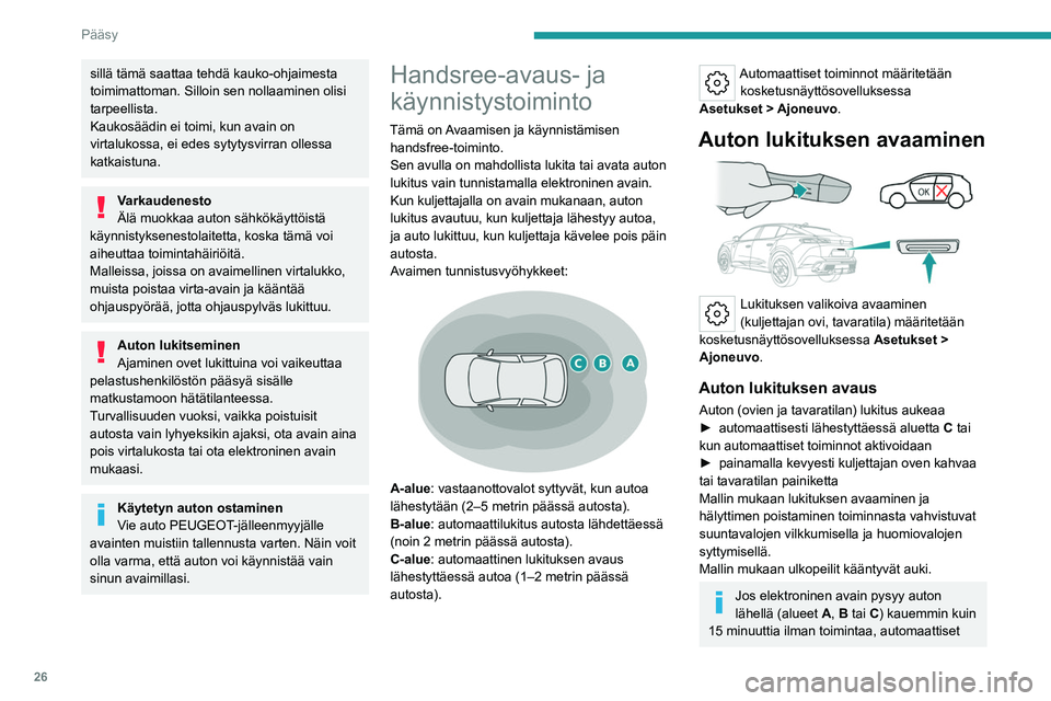 PEUGEOT 408 2023 Omistajan Käsikirja (in Finnish) 26
Pääsy
sillä tämä saattaa tehdä kauko-ohjaimesta
toimimattoman. Silloin sen nollaaminen olisi
tarpeellista.
Kaukosäädin ei toimi, kun avain on
virtalukossa, ei edes sytytysvirran ollessa PEUGEOT 408 2023 Omistajan Käsikirja (in Finnish) 26
Pääsy
sillä tämä saattaa tehdä kauko-ohjaimesta
toimimattoman. Silloin sen nollaaminen olisi
tarpeellista.
Kaukosäädin ei toimi, kun avain on
virtalukossa, ei edes sytytysvirran ollessa