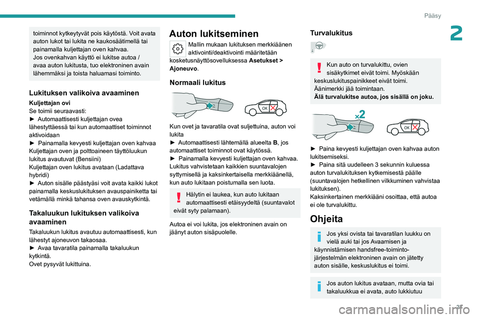 PEUGEOT 408 2023 Omistajan Käsikirja (in Finnish) 27
Pääsy
2toiminnot kytkeytyvät pois käytöstä. Voit avata
auton lukot tai lukita ne kaukosäätimellä tai
painamalla kuljettajan oven kahvaa.
Jos ovenkahvan käyttö ei lukitse autoa /
avaa PEUGEOT 408 2023 Omistajan Käsikirja (in Finnish) 27
Pääsy
2toiminnot kytkeytyvät pois käytöstä. Voit avata
auton lukot tai lukita ne kaukosäätimellä tai
painamalla kuljettajan oven kahvaa.
Jos ovenkahvan käyttö ei lukitse autoa /
avaa
