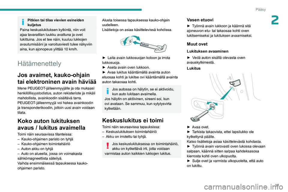 PEUGEOT 408 2023 Omistajan Käsikirja (in Finnish) 29
Pääsy
2Pitkien tai tilaa vievien esineiden
kuljetus
Paina keskuslukituksen kytkintä, niin voit
ajaa tavaratilan luukku avattuna ja ovet
lukittuina. Jos et tee näin, kuuluu lukkojen
avautumi PEUGEOT 408 2023 Omistajan Käsikirja (in Finnish) 29
Pääsy
2Pitkien tai tilaa vievien esineiden
kuljetus
Paina keskuslukituksen kytkintä, niin voit
ajaa tavaratilan luukku avattuna ja ovet
lukittuina. Jos et tee näin, kuuluu lukkojen
avautumi