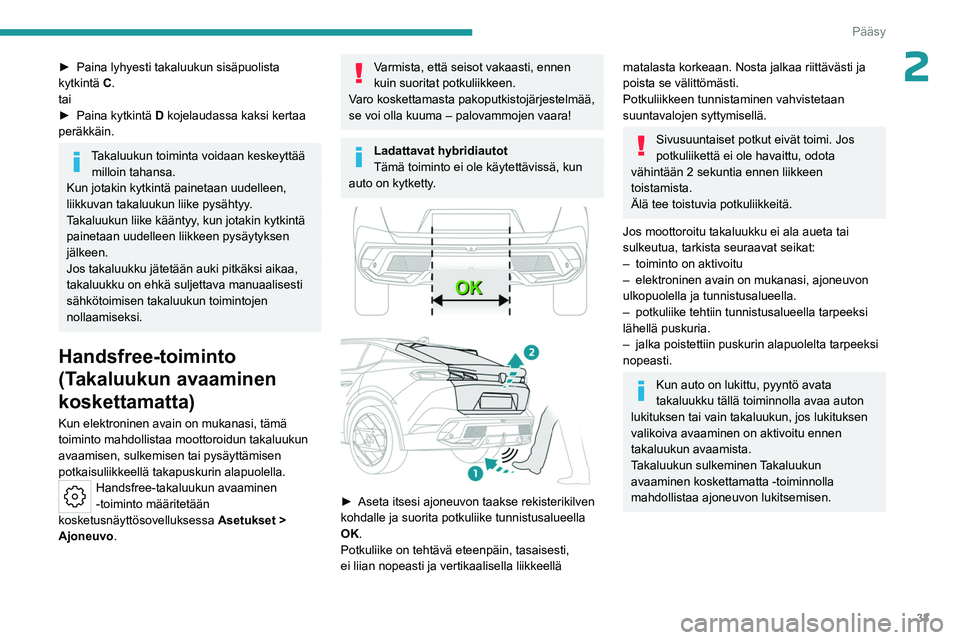 PEUGEOT 408 2023 Omistajan Käsikirja (in Finnish) 33
Pääsy
2►  Paina lyhyesti takaluukun sisäpuolista kytkintä C.
tai
►  Paina
  kytkintä   D kojelaudassa kaksi kertaa
peräkkäin.
Takaluukun toiminta voidaan keskeyttää m PEUGEOT 408 2023 Omistajan Käsikirja (in Finnish) 33
Pääsy
2►  Paina lyhyesti takaluukun sisäpuolista kytkintä C.
tai
►  Paina
  kytkintä   D kojelaudassa kaksi kertaa
peräkkäin.
Takaluukun toiminta voidaan keskeyttää m