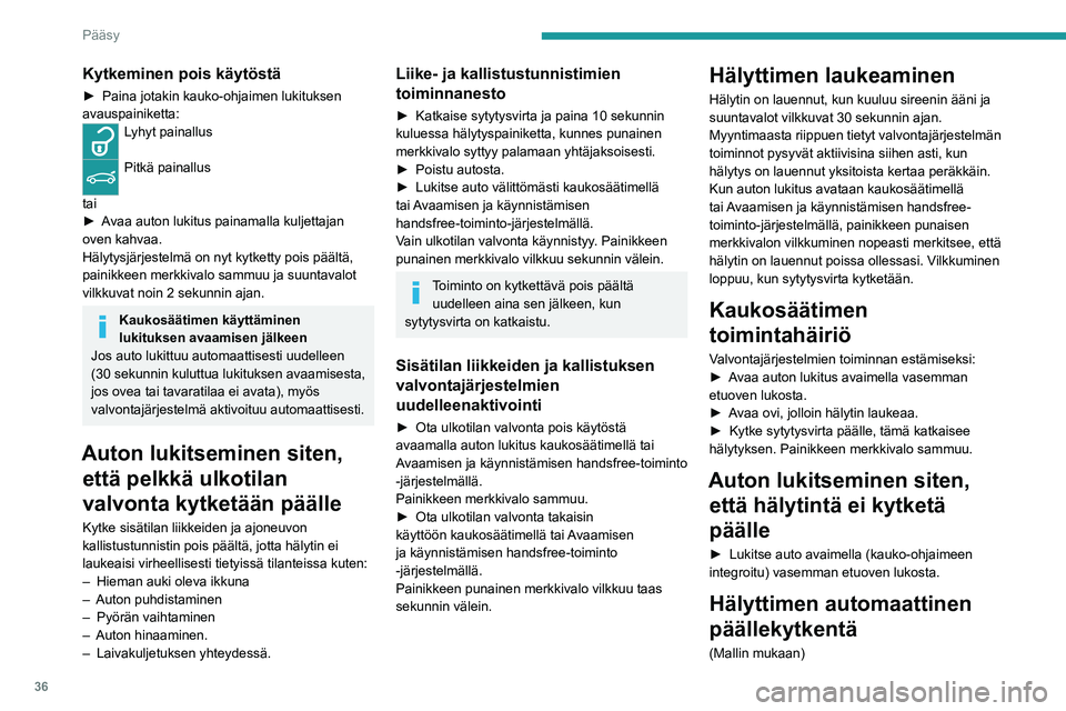 PEUGEOT 408 2023 Omistajan Käsikirja (in Finnish) 36
Pääsy
Kytkeminen pois käytöstä
►  Paina jotakin kauko-ohjaimen lukituksen avauspainiketta:
Lyhyt painallus
Pitkä painallus
tai
►  Avaa
  auton   lukitus   painamalla â PEUGEOT 408 2023 Omistajan Käsikirja (in Finnish) 36
Pääsy
Kytkeminen pois käytöstä
►  Paina jotakin kauko-ohjaimen lukituksen avauspainiketta:
Lyhyt painallus
Pitkä painallus
tai
►  Avaa
  auton   lukitus   painamalla â