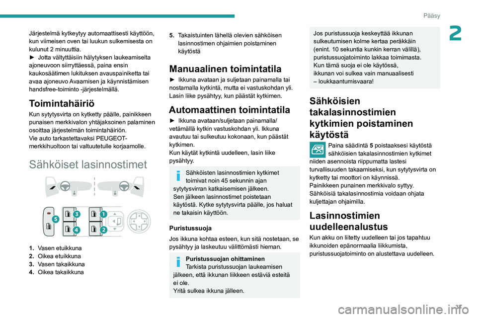 PEUGEOT 408 2023 Omistajan Käsikirja (in Finnish) 37
Pääsy
2Järjestelmä kytkeytyy automaattisesti käyttöön,
kun viimeisen oven tai luukun sulkemisesta on
kulunut 2 minuuttia.
►  Jotta  vältyttäisiin   hälytyksen   laukeamiselta PEUGEOT 408 2023 Omistajan Käsikirja (in Finnish) 37
Pääsy
2Järjestelmä kytkeytyy automaattisesti käyttöön,
kun viimeisen oven tai luukun sulkemisesta on
kulunut 2 minuuttia.
►  Jotta  vältyttäisiin   hälytyksen   laukeamiselta