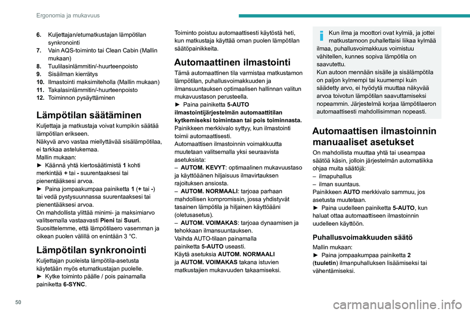 PEUGEOT 408 2023 Omistajan Käsikirja (in Finnish) 50
Ergonomia ja mukavuus
6.Kuljettajan/etumatkustajan lämpötilan
synkronointi
7. Vain AQS-toiminto tai Clean Cabin (Mallin
mukaan)
8. Tuulilasinlämmitin/-huurteenpoisto
9. Sisäilman kierrätys
1 PEUGEOT 408 2023 Omistajan Käsikirja (in Finnish) 50
Ergonomia ja mukavuus
6.Kuljettajan/etumatkustajan lämpötilan
synkronointi
7. Vain AQS-toiminto tai Clean Cabin (Mallin
mukaan)
8. Tuulilasinlämmitin/-huurteenpoisto
9. Sisäilman kierrätys
1