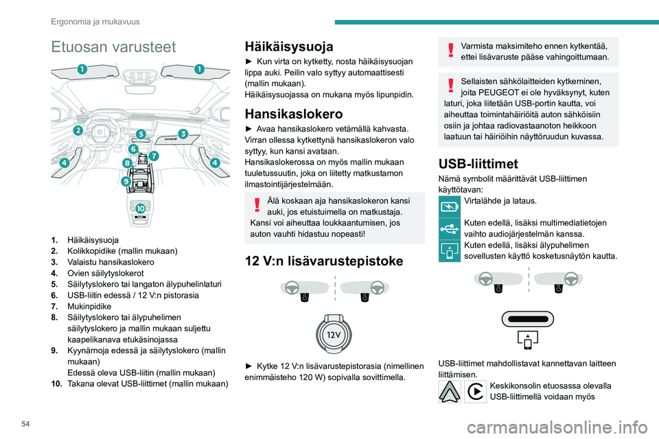 PEUGEOT 408 2023 Omistajan Käsikirja (in Finnish) 54
Ergonomia ja mukavuus
Etuosan varusteet
1.Häikäisysuoja
2. Kolikkopidike (mallin mukaan)
3. Valaistu hansikaslokero
4. Ovien säilytyslokerot
5. Säilytyslokero tai langaton älypuhelinlaturi
PEUGEOT 408 2023 Omistajan Käsikirja (in Finnish) 54
Ergonomia ja mukavuus
Etuosan varusteet
1.Häikäisysuoja
2. Kolikkopidike (mallin mukaan)
3. Valaistu hansikaslokero
4. Ovien säilytyslokerot
5. Säilytyslokero tai langaton älypuhelinlaturi