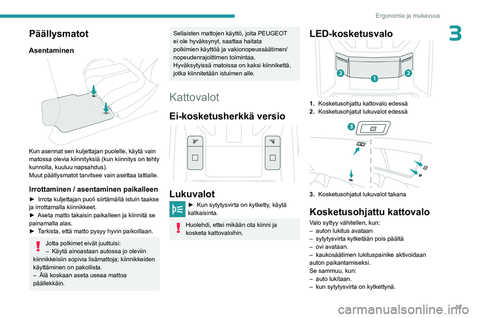 PEUGEOT 408 2023 Omistajan Käsikirja (in Finnish) 57
Ergonomia ja mukavuus
3Päällysmatot
Asentaminen
Kun asennat sen kuljettajan puolelle, käytä vain
matossa olevia kiinnityksiä (kun kiinnitys on tehty
kunnolla, kuuluu napsahdus).
Muut päà PEUGEOT 408 2023 Omistajan Käsikirja (in Finnish) 57
Ergonomia ja mukavuus
3Päällysmatot
Asentaminen
Kun asennat sen kuljettajan puolelle, käytä vain
matossa olevia kiinnityksiä (kun kiinnitys on tehty
kunnolla, kuuluu napsahdus).
Muut päÃ