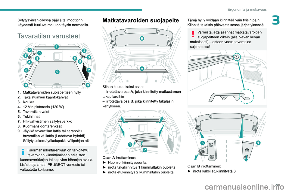 PEUGEOT 408 2023 Omistajan Käsikirja (in Finnish) 59
Ergonomia ja mukavuus
3Sytytysvirran ollessa päällä tai moottorin
käydessä kuuluva melu on täysin normaalia.
Tavaratilan varusteet
1.Matkatavaroiden suojapeitteen hylly
2. Takaistuimien k PEUGEOT 408 2023 Omistajan Käsikirja (in Finnish) 59
Ergonomia ja mukavuus
3Sytytysvirran ollessa päällä tai moottorin
käydessä kuuluva melu on täysin normaalia.
Tavaratilan varusteet
1.Matkatavaroiden suojapeitteen hylly
2. Takaistuimien k