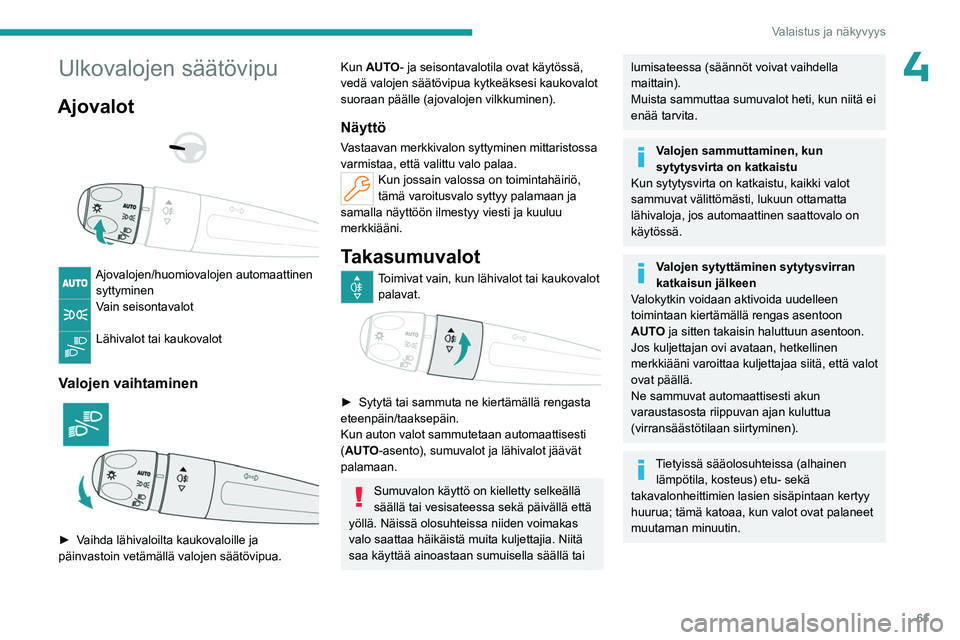 PEUGEOT 408 2023 Omistajan Käsikirja (in Finnish) 61
Valaistus ja näkyvyys
4Ulkovalojen säätövipu
Ajovalot
Ajovalojen/huomiovalojen automaattinen syttyminen
Vain seisontavalot
Lähivalot tai kaukovalot
Valojen vaihtaminen
► Vaih PEUGEOT 408 2023 Omistajan Käsikirja (in Finnish) 61
Valaistus ja näkyvyys
4Ulkovalojen säätövipu
Ajovalot
Ajovalojen/huomiovalojen automaattinen syttyminen
Vain seisontavalot
Lähivalot tai kaukovalot
Valojen vaihtaminen
► Vaih
