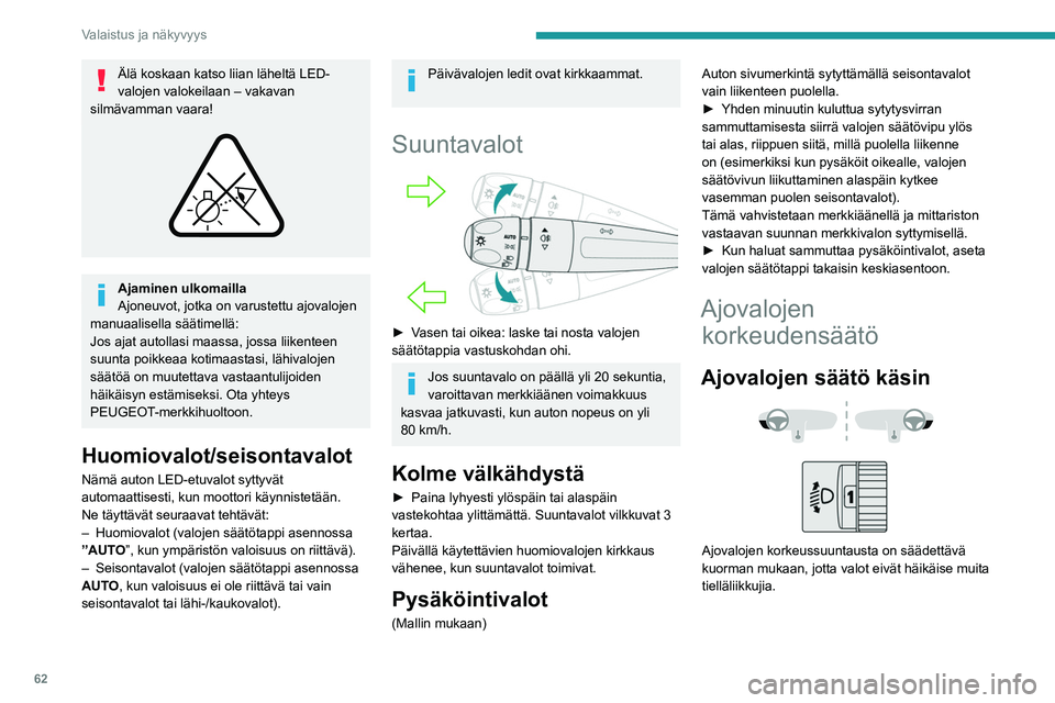 PEUGEOT 408 2023 Omistajan Käsikirja (in Finnish) 62
Valaistus ja näkyvyys
Älä koskaan katso liian läheltä LED-
valojen valokeilaan – vakavan
silmävamman vaara!
Ajaminen ulkomailla
Ajoneuvot, jotka on varustettu ajovalojen
manuaalisella PEUGEOT 408 2023 Omistajan Käsikirja (in Finnish) 62
Valaistus ja näkyvyys
Älä koskaan katso liian läheltä LED-
valojen valokeilaan – vakavan
silmävamman vaara!
Ajaminen ulkomailla
Ajoneuvot, jotka on varustettu ajovalojen
manuaalisella