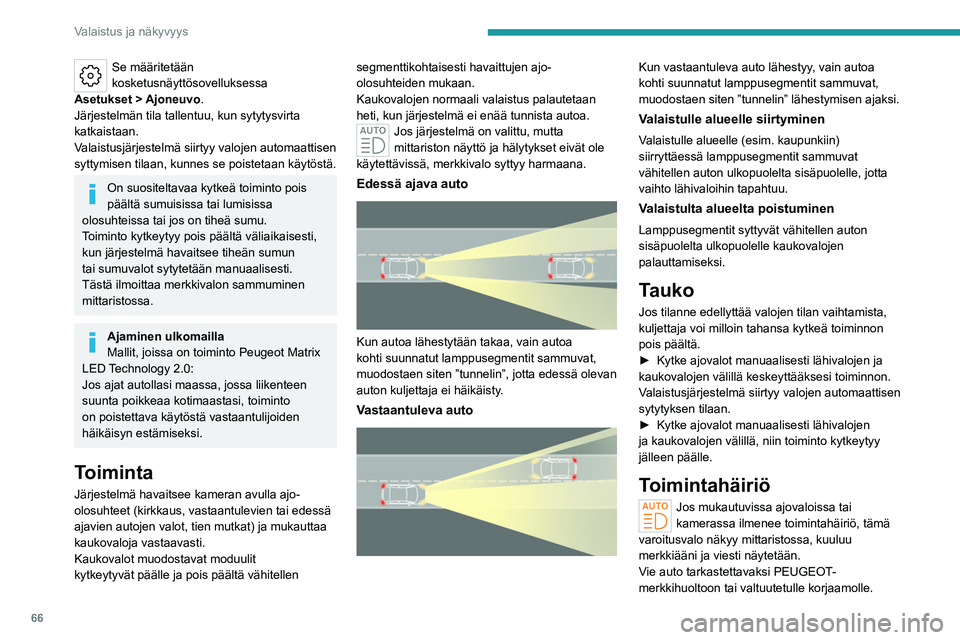 PEUGEOT 408 2023 Omistajan Käsikirja (in Finnish) 66
Valaistus ja näkyvyys
Se määritetään
kosketusnäyttösovelluksessa
Asetukset
> Ajoneuvo
.
Järjestelmän tila tallentuu, kun sytytysvirta
katkaistaan.
Valaistusjärjestelmä siirtyy valo PEUGEOT 408 2023 Omistajan Käsikirja (in Finnish) 66
Valaistus ja näkyvyys
Se määritetään
kosketusnäyttösovelluksessa
Asetukset
> Ajoneuvo
.
Järjestelmän tila tallentuu, kun sytytysvirta
katkaistaan.
Valaistusjärjestelmä siirtyy valo
