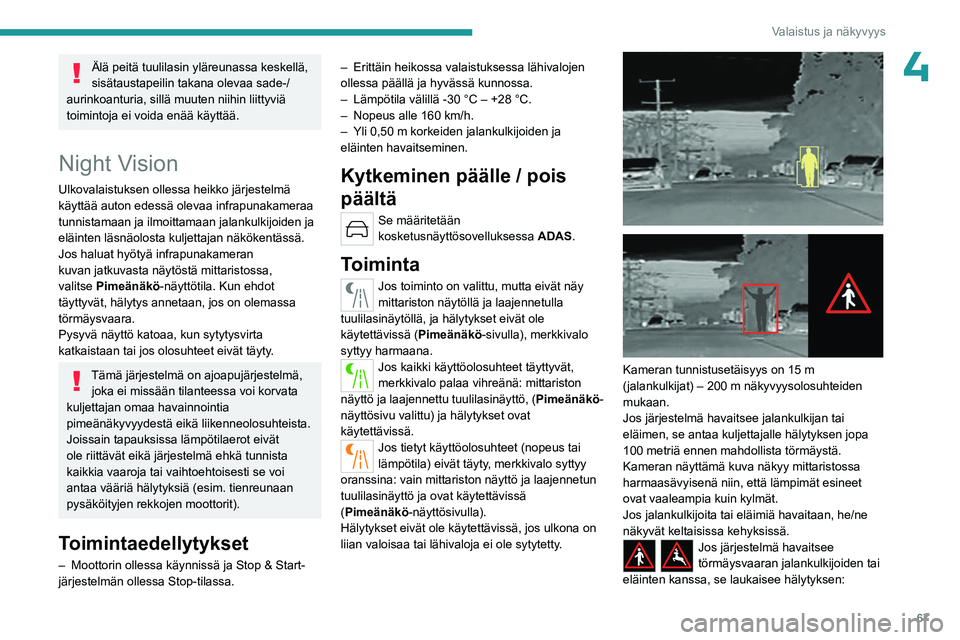 PEUGEOT 408 2023 Omistajan Käsikirja (in Finnish) 67
Valaistus ja näkyvyys
4Älä peitä tuulilasin yläreunassa keskellä,
sisätaustapeilin takana olevaa sade-/
aurinkoanturia, sillä muuten niihin liittyviä
toimintoja ei voida enää käyttä PEUGEOT 408 2023 Omistajan Käsikirja (in Finnish) 67
Valaistus ja näkyvyys
4Älä peitä tuulilasin yläreunassa keskellä,
sisätaustapeilin takana olevaa sade-/
aurinkoanturia, sillä muuten niihin liittyviä
toimintoja ei voida enää käyttä