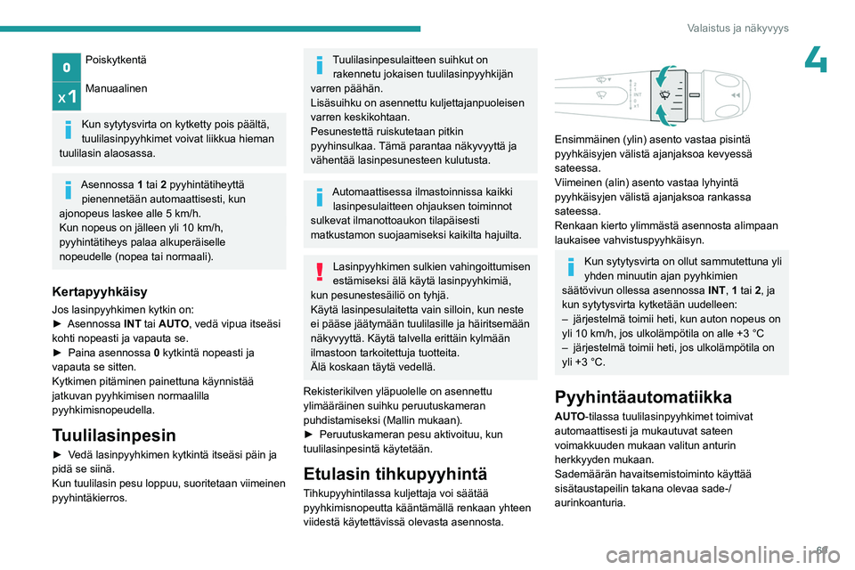 PEUGEOT 408 2023 Omistajan Käsikirja (in Finnish) 69
Valaistus ja näkyvyys
4Poiskytkentä
Manuaalinen
Kun sytytysvirta on kytketty pois päältä,
tuulilasinpyyhkimet voivat liikkua hieman
tuulilasin alaosassa.
Asennossa 1 tai 2 pyyhintätiheytt PEUGEOT 408 2023 Omistajan Käsikirja (in Finnish) 69
Valaistus ja näkyvyys
4Poiskytkentä
Manuaalinen
Kun sytytysvirta on kytketty pois päältä,
tuulilasinpyyhkimet voivat liikkua hieman
tuulilasin alaosassa.
Asennossa 1 tai 2 pyyhintätiheytt