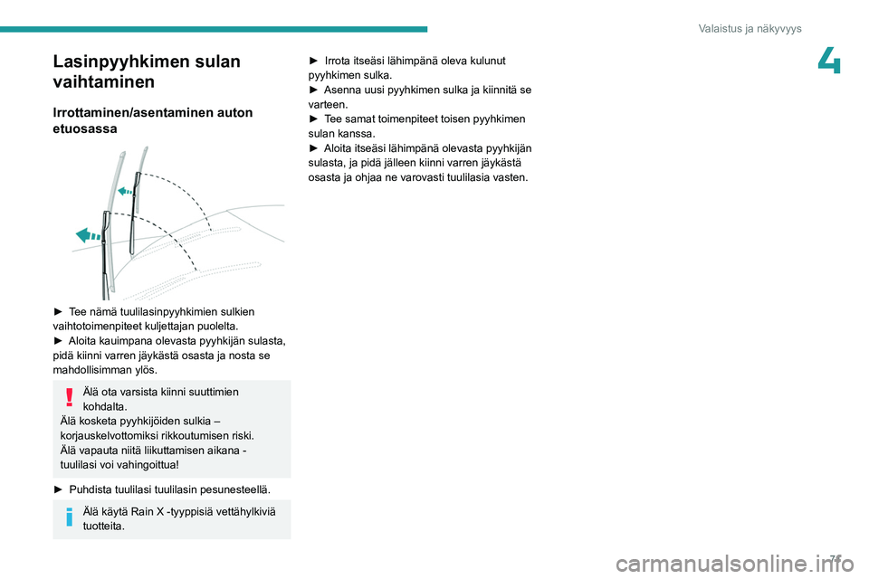PEUGEOT 408 2023 Omistajan Käsikirja (in Finnish) 71
Valaistus ja näkyvyys
4Lasinpyyhkimen sulan
vaihtaminen
Irrottaminen/asentaminen auton
etuosassa
►  Tee nämä tuulilasinpyyhkimien sulkien vaihtotoimenpiteet kuljettajan puolelt PEUGEOT 408 2023 Omistajan Käsikirja (in Finnish) 71
Valaistus ja näkyvyys
4Lasinpyyhkimen sulan
vaihtaminen
Irrottaminen/asentaminen auton
etuosassa
►  Tee nämä tuulilasinpyyhkimien sulkien vaihtotoimenpiteet kuljettajan puolelt