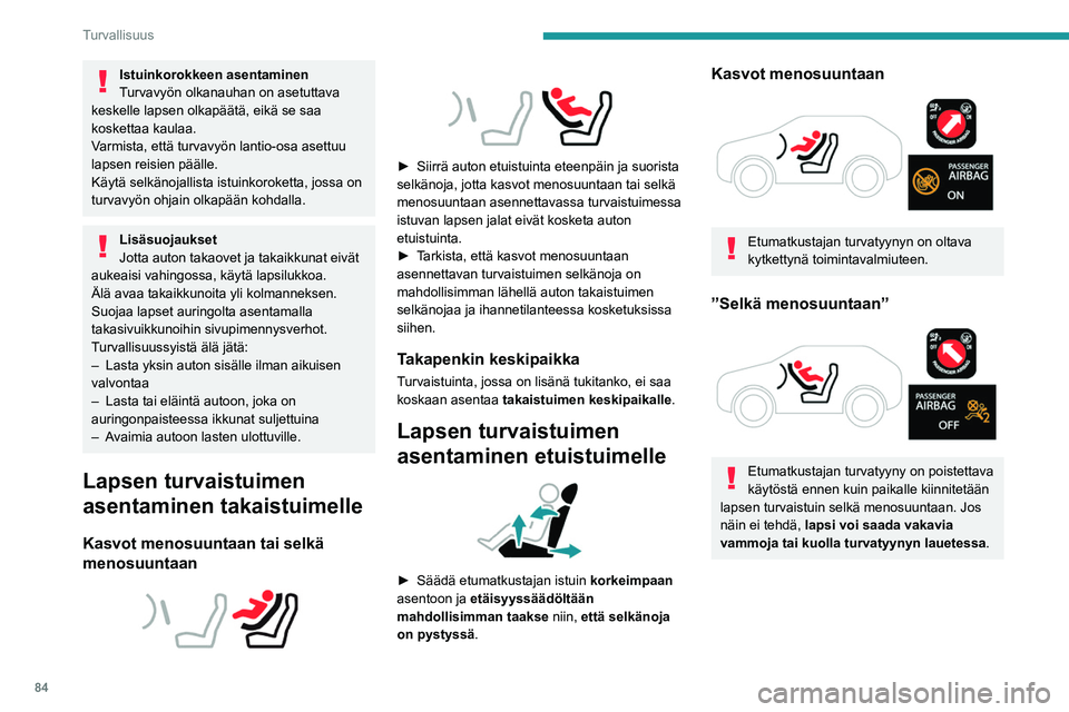 PEUGEOT 408 2023 Omistajan Käsikirja (in Finnish) 84
Turvallisuus
Istuinkorokkeen asentaminen
Turvavyön olkanauhan on asetuttava
keskelle lapsen olkapäätä, eikä se saa
koskettaa kaulaa.
Varmista, että turvavyön lantio-osa asettuu
lapsen rei PEUGEOT 408 2023 Omistajan Käsikirja (in Finnish) 84
Turvallisuus
Istuinkorokkeen asentaminen
Turvavyön olkanauhan on asetuttava
keskelle lapsen olkapäätä, eikä se saa
koskettaa kaulaa.
Varmista, että turvavyön lantio-osa asettuu
lapsen rei