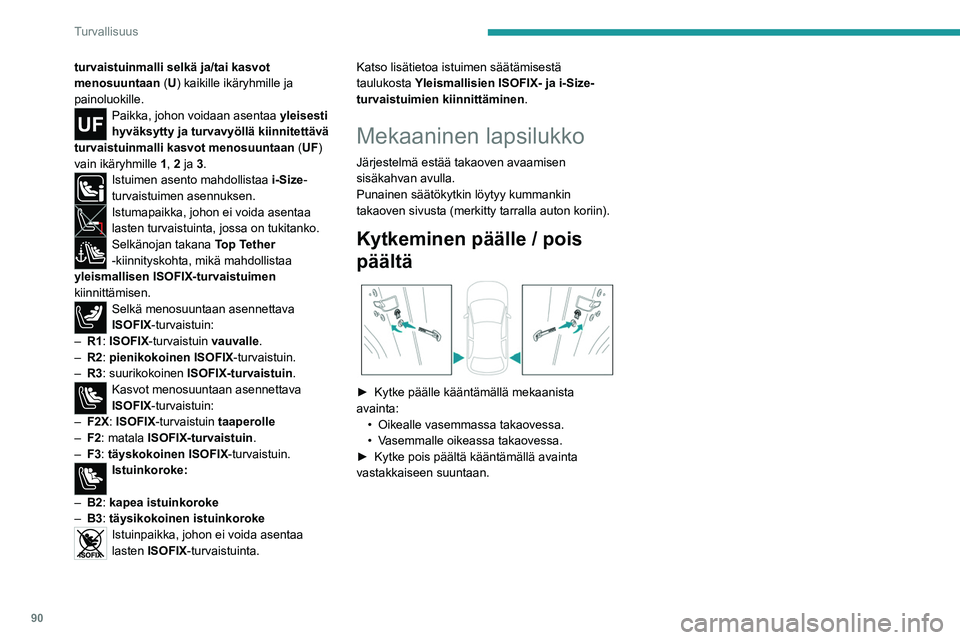 PEUGEOT 408 2023 Omistajan Käsikirja (in Finnish) 90
Turvallisuus
turvaistuinmalli selkä ja/tai kasvot
menosuuntaan (U) kaikille ikäryhmille ja
painoluokille.
Paikka, johon voidaan asentaa yleisesti
hyväksytty ja turvavyöllä kiinnitettävä
PEUGEOT 408 2023 Omistajan Käsikirja (in Finnish) 90
Turvallisuus
turvaistuinmalli selkä ja/tai kasvot
menosuuntaan (U) kaikille ikäryhmille ja
painoluokille.
Paikka, johon voidaan asentaa yleisesti
hyväksytty ja turvavyöllä kiinnitettävä