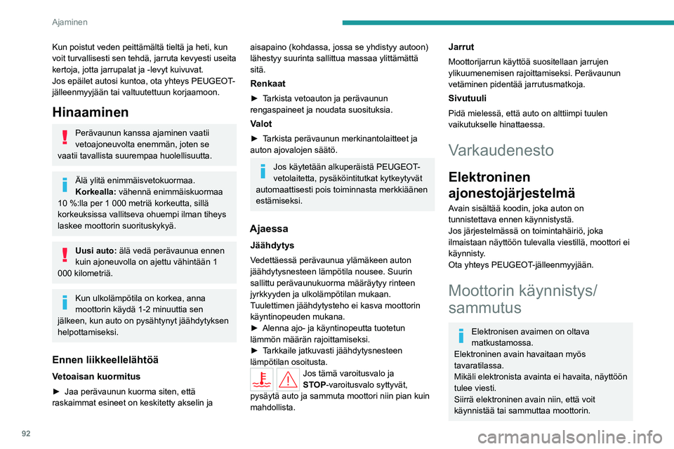 PEUGEOT 408 2023 Omistajan Käsikirja (in Finnish) 92
Ajaminen
Kun poistut veden peittämältä tieltä ja heti, kun
voit turvallisesti sen tehdä, jarruta kevyesti useita
kertoja, jotta jarrupalat ja -levyt kuivuvat.
Jos epäilet autosi kuntoa, ota PEUGEOT 408 2023 Omistajan Käsikirja (in Finnish) 92
Ajaminen
Kun poistut veden peittämältä tieltä ja heti, kun
voit turvallisesti sen tehdä, jarruta kevyesti useita
kertoja, jotta jarrupalat ja -levyt kuivuvat.
Jos epäilet autosi kuntoa, ota
