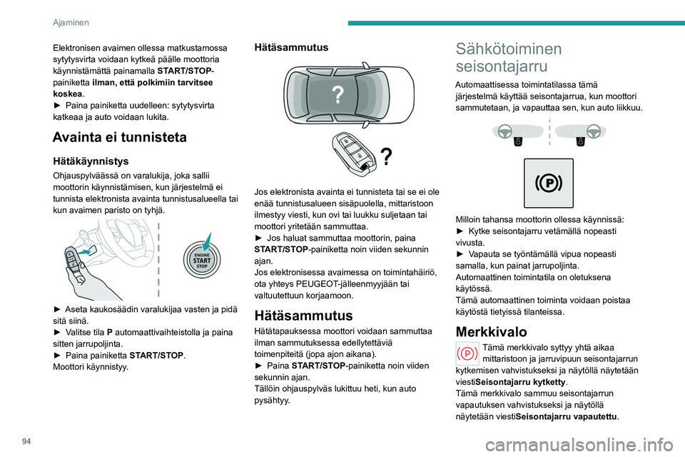 PEUGEOT 408 2023 Omistajan Käsikirja (in Finnish) 94
Ajaminen
Elektronisen avaimen ollessa matkustamossa
sytytysvirta voidaan kytkeä päälle moottoria
käynnistämättä painamalla START/STOP-
painiketta ilman, että polkimiin tarvitsee
koskea PEUGEOT 408 2023 Omistajan Käsikirja (in Finnish) 94
Ajaminen
Elektronisen avaimen ollessa matkustamossa
sytytysvirta voidaan kytkeä päälle moottoria
käynnistämättä painamalla START/STOP-
painiketta ilman, että polkimiin tarvitsee
koskea