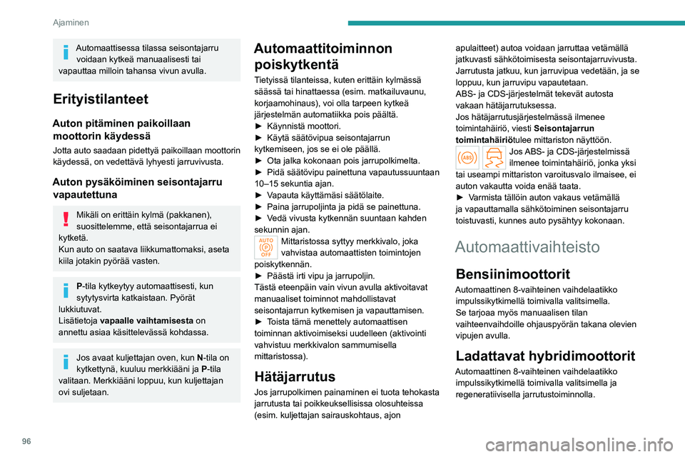 PEUGEOT 408 2023 Omistajan Käsikirja (in Finnish) 96
Ajaminen
Automaattisessa tilassa seisontajarru voidaan kytkeä manuaalisesti tai
vapauttaa milloin tahansa vivun avulla.
Erityistilanteet
Auton pitäminen paikoillaan moottorin käydessä
Jotta a PEUGEOT 408 2023 Omistajan Käsikirja (in Finnish) 96
Ajaminen
Automaattisessa tilassa seisontajarru voidaan kytkeä manuaalisesti tai
vapauttaa milloin tahansa vivun avulla.
Erityistilanteet
Auton pitäminen paikoillaan moottorin käydessä
Jotta a