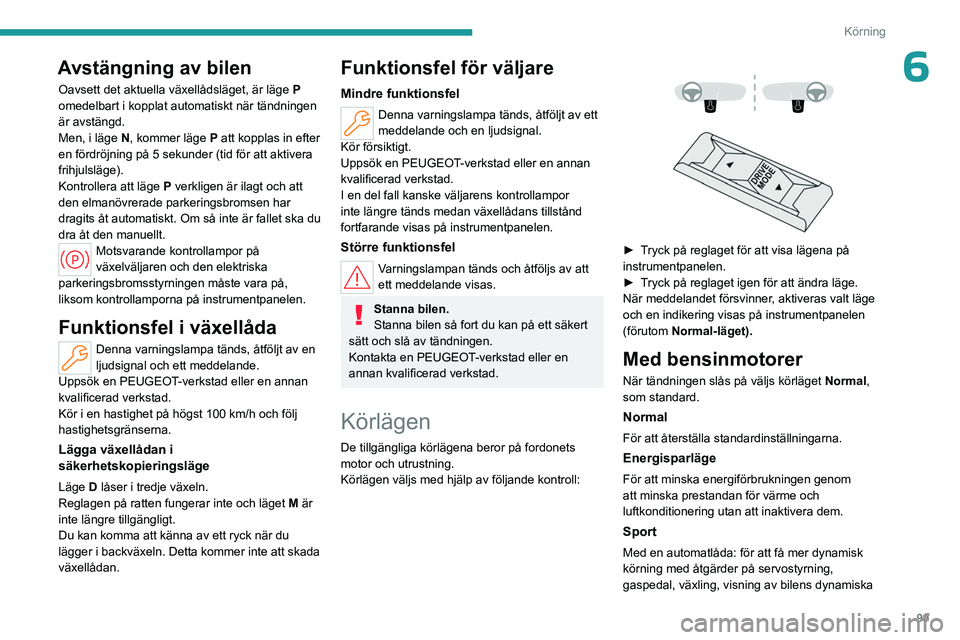 PEUGEOT 408 2023 Bruksanvisningar (in Swedish) 99
Körning
6Avstängning av bilen
Oavsett det aktuella växellådsläget, är läge P
omedelbart i kopplat automatiskt när tändningen
är avstängd.
Men, i läge
N, kommer läge P att kopplas PEUGEOT 408 2023 Bruksanvisningar (in Swedish) 99
Körning
6Avstängning av bilen
Oavsett det aktuella växellådsläget, är läge P
omedelbart i kopplat automatiskt när tändningen
är avstängd.
Men, i läge
N, kommer läge P att kopplas