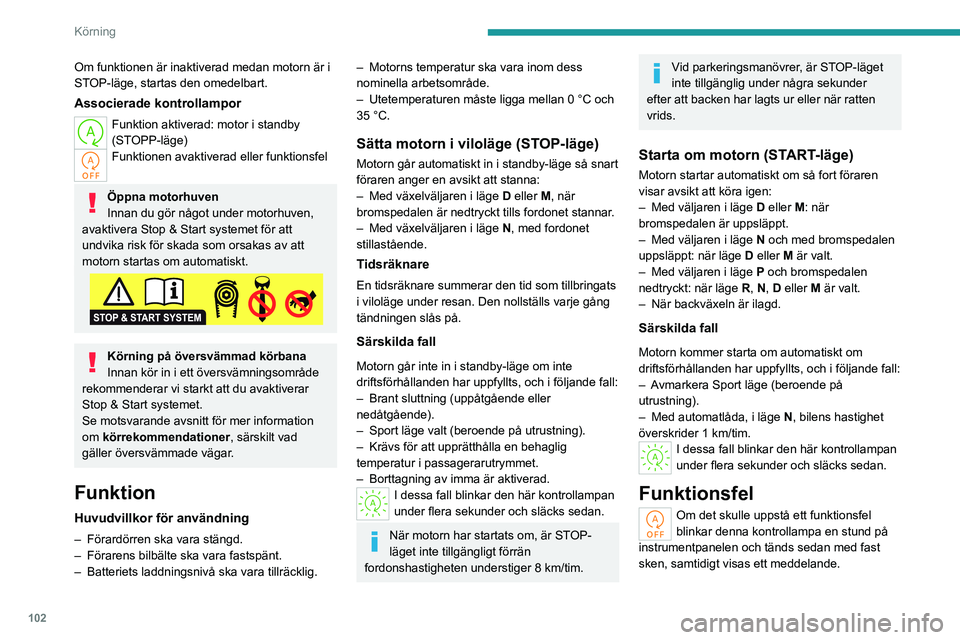 PEUGEOT 408 2023 Bruksanvisningar (in Swedish) 102
Körning
Om funktionen är inaktiverad medan motorn är i
STOP-läge, startas den omedelbart.
Associerade kontrollampor
Funktion aktiverad: motor i standby
(STOPP-läge)
Funktionen avaktiverad e PEUGEOT 408 2023 Bruksanvisningar (in Swedish) 102
Körning
Om funktionen är inaktiverad medan motorn är i
STOP-läge, startas den omedelbart.
Associerade kontrollampor
Funktion aktiverad: motor i standby
(STOPP-läge)
Funktionen avaktiverad e