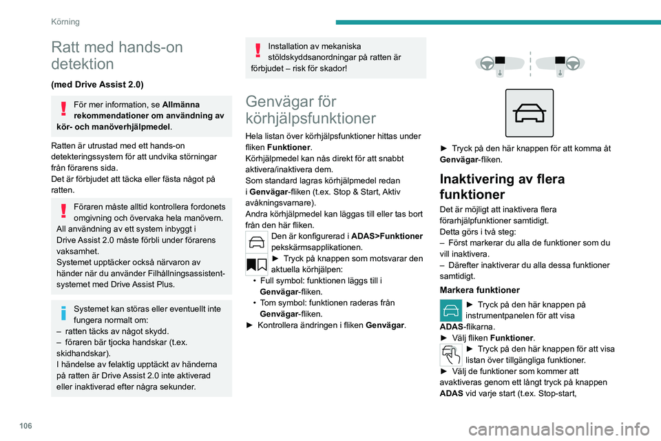 PEUGEOT 408 2023 Bruksanvisningar (in Swedish) 106
Körning
Ratt med hands-on
detektion
(med Drive Assist 2.0)
För mer information, se Allmänna
rekommendationer om användning av
kör- och manöverhjälpmedel.
Ratten är utrustad med ett hand PEUGEOT 408 2023 Bruksanvisningar (in Swedish) 106
Körning
Ratt med hands-on
detektion
(med Drive Assist 2.0)
För mer information, se Allmänna
rekommendationer om användning av
kör- och manöverhjälpmedel.
Ratten är utrustad med ett hand