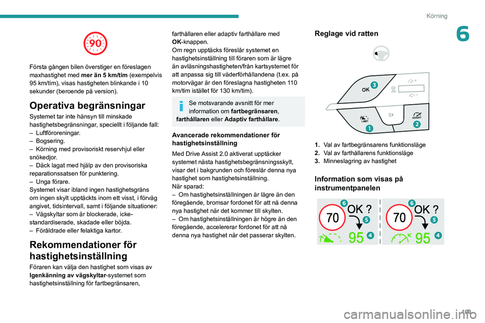 PEUGEOT 408 2023 Bruksanvisningar (in Swedish) 109
Körning
6
Första gången bilen överstiger en föreslagen
maxhastighet med mer än 5 km/tim (exempelvis
95 km/tim), visas hastigheten blinkande i 10
sekunder (beroende på version).
Operati PEUGEOT 408 2023 Bruksanvisningar (in Swedish) 109
Körning
6
Första gången bilen överstiger en föreslagen
maxhastighet med mer än 5 km/tim (exempelvis
95 km/tim), visas hastigheten blinkande i 10
sekunder (beroende på version).
Operati