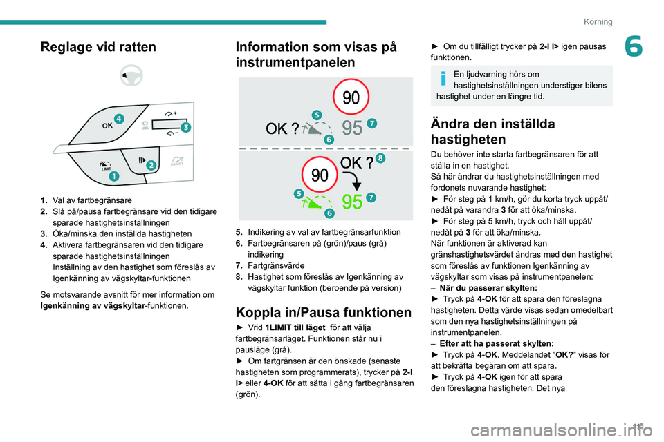 PEUGEOT 408 2023 Bruksanvisningar (in Swedish) 111
Körning
6Reglage vid ratten
1. Val av fartbegränsare
2. Slå på/pausa fartbegränsare vid den tidigare
sparade hastighetsinställningen
3. Öka/minska den inställda hastigheten
4. Akti PEUGEOT 408 2023 Bruksanvisningar (in Swedish) 111
Körning
6Reglage vid ratten
1. Val av fartbegränsare
2. Slå på/pausa fartbegränsare vid den tidigare
sparade hastighetsinställningen
3. Öka/minska den inställda hastigheten
4. Akti
