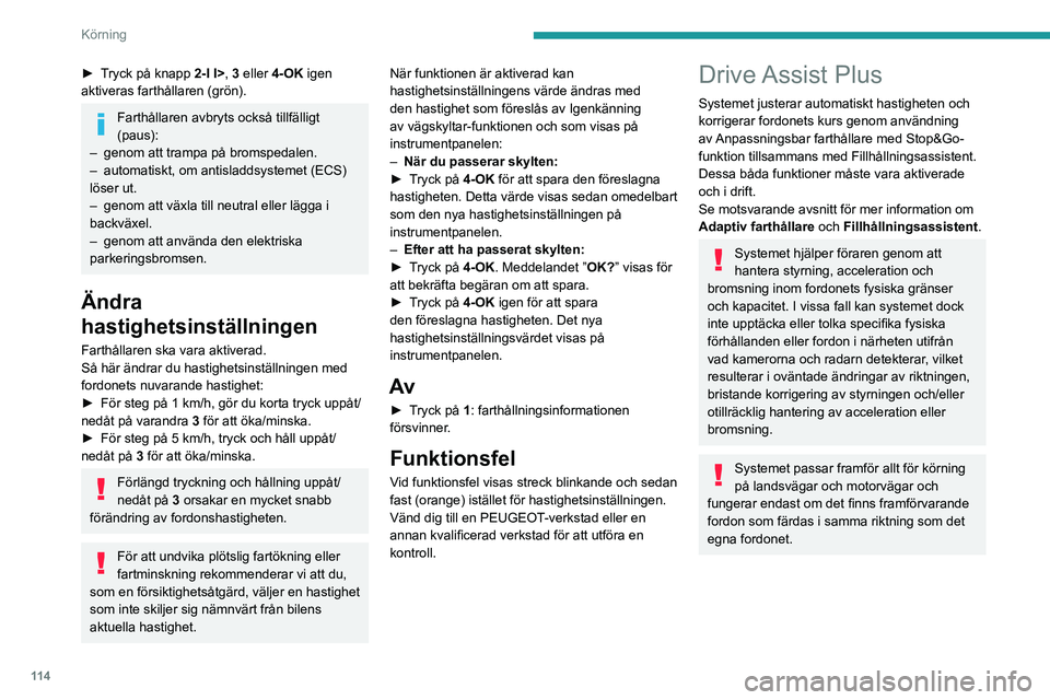PEUGEOT 408 2023 Bruksanvisningar (in Swedish) 11 4
Körning
► Tryck på knapp 2-I I>, 3 eller 4-OK igen
aktiveras farthållaren (grön).
Farthållaren avbryts också tillfälligt
(paus):
–
genom att trampa på bromspedalen.
–
automat PEUGEOT 408 2023 Bruksanvisningar (in Swedish) 11 4
Körning
► Tryck på knapp 2-I I>, 3 eller 4-OK igen
aktiveras farthållaren (grön).
Farthållaren avbryts också tillfälligt
(paus):
–
genom att trampa på bromspedalen.
–
automat