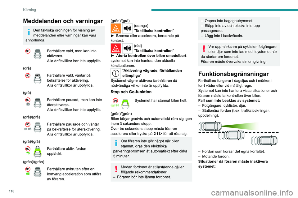 PEUGEOT 408 2023 Bruksanvisningar (in Swedish) 11 8
Körning
Meddelanden och varningar
Den faktiska ordningen för visning av
meddelanden eller varningar kan vara
annorlunda.
Farthållare vald, men kan inte
aktiveras.
Alla driftsvillkor har int PEUGEOT 408 2023 Bruksanvisningar (in Swedish) 11 8
Körning
Meddelanden och varningar
Den faktiska ordningen för visning av
meddelanden eller varningar kan vara
annorlunda.
Farthållare vald, men kan inte
aktiveras.
Alla driftsvillkor har int