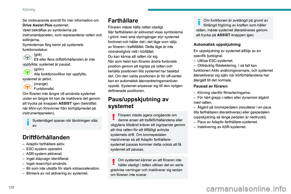 PEUGEOT 408 2023  Bruksanvisningar (in Swedish) 120
Körning
Se motsvarande avsnitt för mer information om 
Drive Assist Plus-systemet.
Valet bekräftas av symbolerna på 
instrumentpanelen, som representerar ratten och 
sidlinjerna.
Symbolernas f