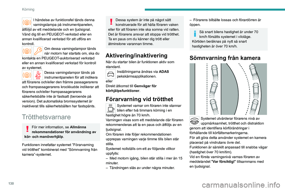 PEUGEOT 408 2023  Bruksanvisningar (in Swedish) 130
Körning
I händelse av funktionsfel tänds denna 
varningslampa på instrumentpanelen, 
åtföljd av ett meddelande och en ljudsignal.
Vänd dig till en PEUGEOT-verkstad eller en 
annan kvalifice