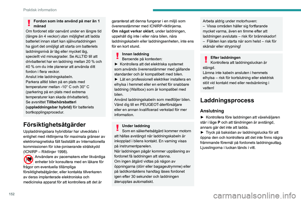 PEUGEOT 408 2023 Bruksanvisningar (in Swedish) 152
Praktisk information
Fordon som inte använd på mer än 1
månad
Om fordonet står oanvänt under en längre tid
(längre än 4 veckor) utan möjlighet att ladda
batteriet innan start kan sjä PEUGEOT 408 2023 Bruksanvisningar (in Swedish) 152
Praktisk information
Fordon som inte använd på mer än 1
månad
Om fordonet står oanvänt under en längre tid
(längre än 4 veckor) utan möjlighet att ladda
batteriet innan start kan sjä