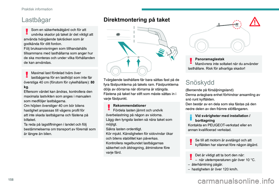 PEUGEOT 408 2023 Bruksanvisningar (in Swedish) 158
Praktisk information
Lastbågar
Som en säkerhetsåtgärd och för att
undvika skador på taket är det viktigt att
använda tvärgående takräcken som är
godkända för ditt fordon.
Följ br PEUGEOT 408 2023 Bruksanvisningar (in Swedish) 158
Praktisk information
Lastbågar
Som en säkerhetsåtgärd och för att
undvika skador på taket är det viktigt att
använda tvärgående takräcken som är
godkända för ditt fordon.
Följ br