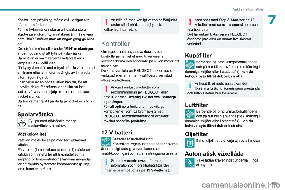 PEUGEOT 408 2023 Bruksanvisningar (in Swedish) 163
Praktisk information
7Kontroll och påfyllning måste ovillkorligen ske
när motorn är kall.
För lite kylarvätska riskerar att orsaka stora
skador på motorn. Kylarvätskenivån måste vara
PEUGEOT 408 2023 Bruksanvisningar (in Swedish) 163
Praktisk information
7Kontroll och påfyllning måste ovillkorligen ske
när motorn är kall.
För lite kylarvätska riskerar att orsaka stora
skador på motorn. Kylarvätskenivån måste vara