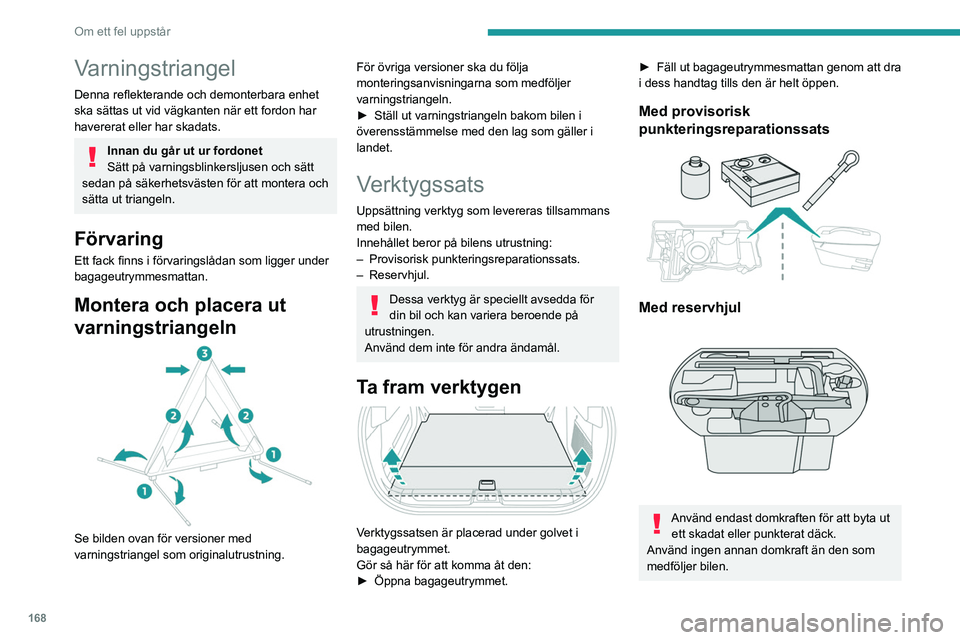 PEUGEOT 408 2023 Bruksanvisningar (in Swedish) 168
Om ett fel uppstår
Varningstriangel
Denna reflekterande och demonterbara enhet
ska sättas ut vid vägkanten när ett fordon har
havererat eller har skadats.
Innan du går ut ur fordonet
Sätt PEUGEOT 408 2023 Bruksanvisningar (in Swedish) 168
Om ett fel uppstår
Varningstriangel
Denna reflekterande och demonterbara enhet
ska sättas ut vid vägkanten när ett fordon har
havererat eller har skadats.
Innan du går ut ur fordonet
Sätt