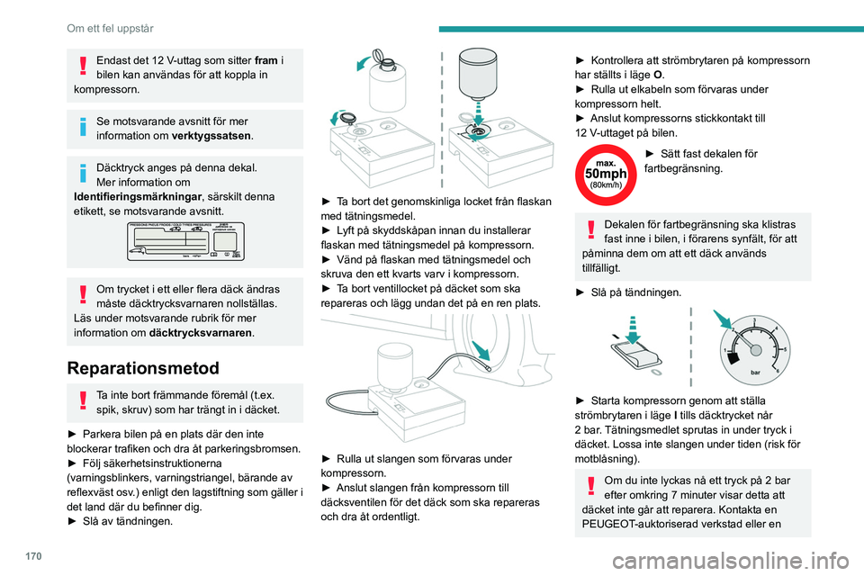 PEUGEOT 408 2023 Bruksanvisningar (in Swedish) 170
Om ett fel uppstår
Endast det 12 V-uttag som sitter fram i
bilen kan användas för att koppla in
kompressorn.
Se motsvarande avsnitt för mer
information om verktygssatsen .
Däcktryck anges PEUGEOT 408 2023 Bruksanvisningar (in Swedish) 170
Om ett fel uppstår
Endast det 12 V-uttag som sitter fram i
bilen kan användas för att koppla in
kompressorn.
Se motsvarande avsnitt för mer
information om verktygssatsen .
Däcktryck anges