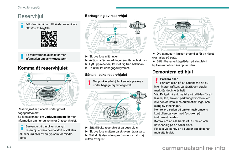 PEUGEOT 408 2023  Bruksanvisningar (in Swedish) 172
Om ett fel uppstår
Kryp aldrig in under en bil som är upplyft med 
hjälp av en domkraft; använd en pallbock.
Hjul med navkapsel
När du tar bort hjulet, ta först bort 
hjulsidan genom att dra