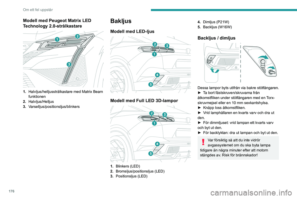 PEUGEOT 408 2023 Bruksanvisningar (in Swedish) 176
Om ett fel uppstår
Säkringar
Byta säkring
Alla ingrepp får endast utföras av
en PEUGEOT-verkstad eller en annan
kvalificerad verkstad
Om en säkring byts ut av en tredje part kan
det orsak PEUGEOT 408 2023 Bruksanvisningar (in Swedish) 176
Om ett fel uppstår
Säkringar
Byta säkring
Alla ingrepp får endast utföras av
en PEUGEOT-verkstad eller en annan
kvalificerad verkstad
Om en säkring byts ut av en tredje part kan
det orsak