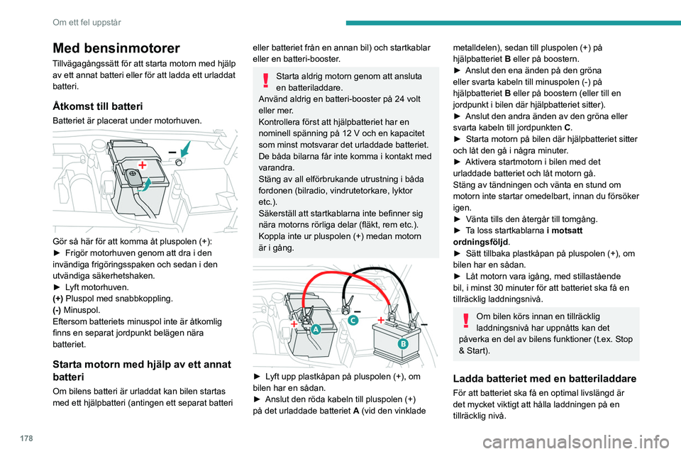PEUGEOT 408 2023  Bruksanvisningar (in Swedish) 178
Om ett fel uppstår
Med bensinmotorer
Tillvägagångssätt för att starta motorn med hjälp av ett annat batteri eller för att ladda ett urladdat 
batteri.
Åtkomst till batteri
Batteriet är pl PEUGEOT 408 2023  Bruksanvisningar (in Swedish) 178
Om ett fel uppstår
Med bensinmotorer
Tillvägagångssätt för att starta motorn med hjälp av ett annat batteri eller för att ladda ett urladdat 
batteri.
Åtkomst till batteri
Batteriet är pl