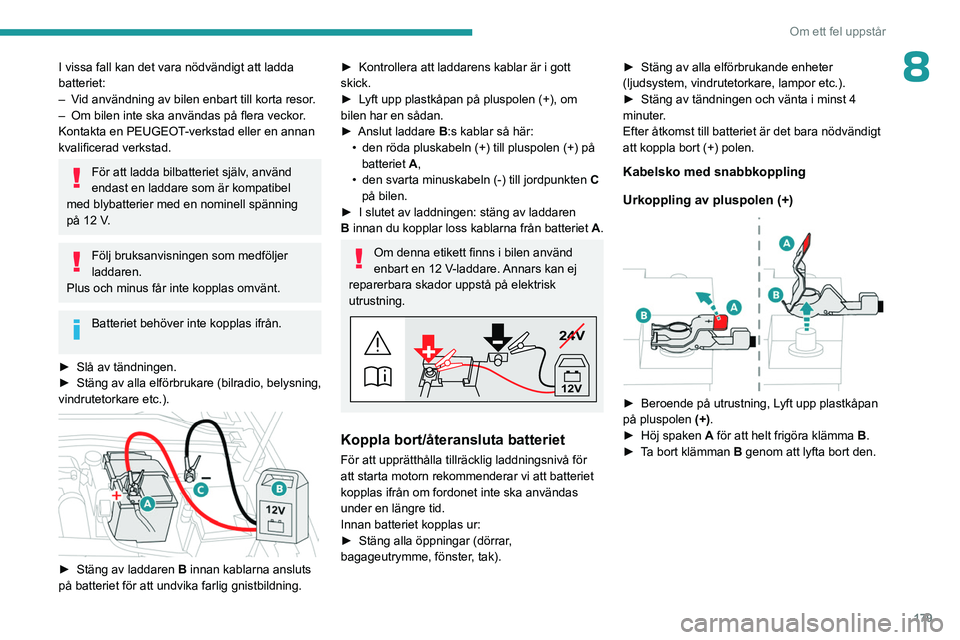 PEUGEOT 408 2023 Bruksanvisningar (in Swedish) 179
Om ett fel uppstår
8I vissa fall kan det vara nödvändigt att ladda
batteriet:
–
V
id användning av bilen enbart till korta resor.
–
Om bilen inte ska användas på flera veckor
.
Kon PEUGEOT 408 2023 Bruksanvisningar (in Swedish) 179
Om ett fel uppstår
8I vissa fall kan det vara nödvändigt att ladda
batteriet:
–
V
id användning av bilen enbart till korta resor.
–
Om bilen inte ska användas på flera veckor
.
Kon