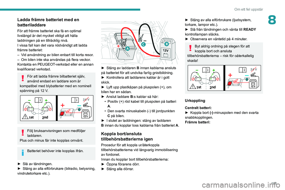 PEUGEOT 408 2023 Bruksanvisningar (in Swedish) 181
Om ett fel uppstår
8Ladda främre batteriet med en
batteriladdare
För att främre batteriet ska få en optimal
livslängd är det mycket viktigt att hålla
laddningen på en tillräcklig niv PEUGEOT 408 2023 Bruksanvisningar (in Swedish) 181
Om ett fel uppstår
8Ladda främre batteriet med en
batteriladdare
För att främre batteriet ska få en optimal
livslängd är det mycket viktigt att hålla
laddningen på en tillräcklig niv