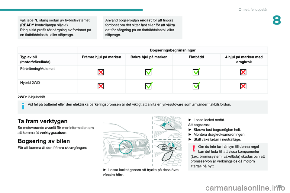 PEUGEOT 408 2023 Bruksanvisningar (in Swedish) 183
Om ett fel uppstår
8välj läge N, stäng sedan av hybridsystemet
(READY kontrollampa släckt).
Ring alltid proffs för bärgning av fordonet på
en flatbäddslastbil eller släpvagn.Använd bo PEUGEOT 408 2023 Bruksanvisningar (in Swedish) 183
Om ett fel uppstår
8välj läge N, stäng sedan av hybridsystemet
(READY kontrollampa släckt).
Ring alltid proffs för bärgning av fordonet på
en flatbäddslastbil eller släpvagn.Använd bo