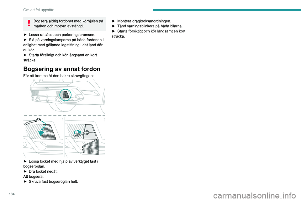 PEUGEOT 408 2023 Bruksanvisningar (in Swedish) 184
Om ett fel uppstår
Bogsera aldrig fordonet med körhjulen på
marken och motorn avstängd.
►
Lossa rattlåset och parkeringsbromsen.
►
Slå på varningslamporna på båda fordonen i
en PEUGEOT 408 2023 Bruksanvisningar (in Swedish) 184
Om ett fel uppstår
Bogsera aldrig fordonet med körhjulen på
marken och motorn avstängd.
►
Lossa rattlåset och parkeringsbromsen.
►
Slå på varningslamporna på båda fordonen i
en