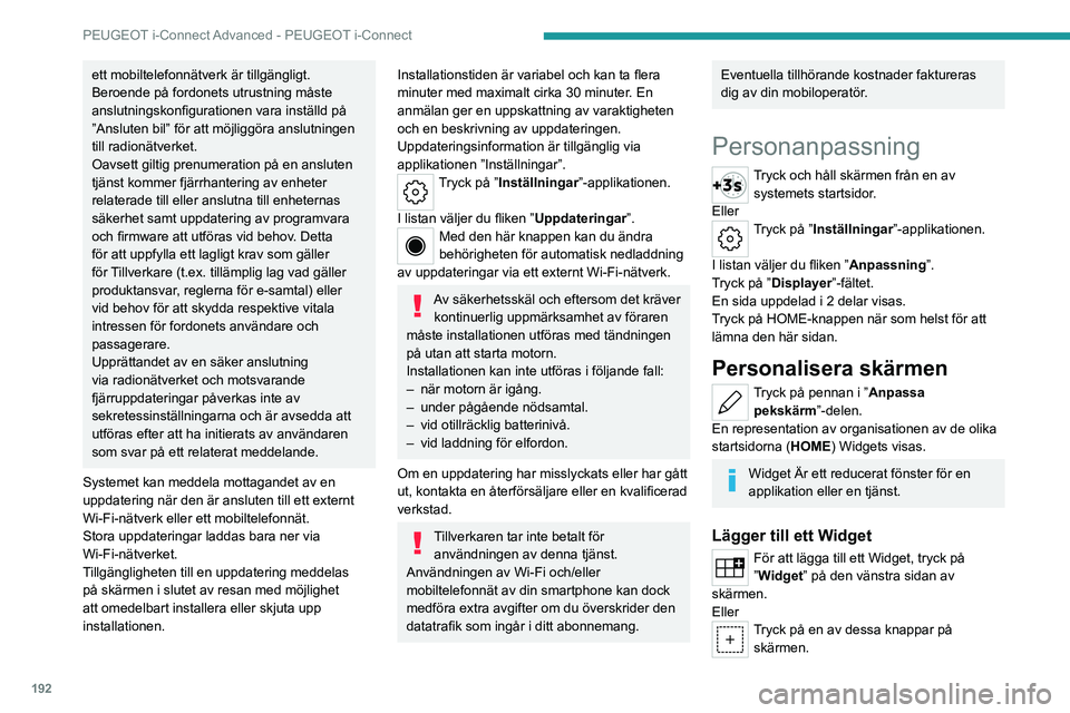 PEUGEOT 408 2023  Bruksanvisningar (in Swedish) 192
PEUGEOT i-Connect Advanced - PEUGEOT i-Connect
ett mobiltelefonnätverk är tillgängligt. 
Beroende på fordonets utrustning måste 
anslutningskonfigurationen vara inställd på 
”Ansluten bil PEUGEOT 408 2023  Bruksanvisningar (in Swedish) 192
PEUGEOT i-Connect Advanced - PEUGEOT i-Connect
ett mobiltelefonnätverk är tillgängligt. 
Beroende på fordonets utrustning måste 
anslutningskonfigurationen vara inställd på 
”Ansluten bil