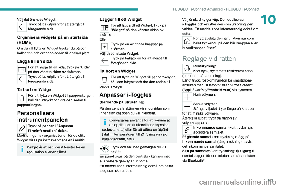 PEUGEOT 408 2023  Bruksanvisningar (in Swedish) 193
PEUGEOT i-Connect Advanced - PEUGEOT i-Connect
10Välj det önskade Widget.Tryck på bakåtpilen för att återgå till föregående sida.
Organisera widgets på en startsida 
(HOME)
Om du vill fl PEUGEOT 408 2023  Bruksanvisningar (in Swedish) 193
PEUGEOT i-Connect Advanced - PEUGEOT i-Connect
10Välj det önskade Widget.Tryck på bakåtpilen för att återgå till föregående sida.
Organisera widgets på en startsida 
(HOME)
Om du vill fl